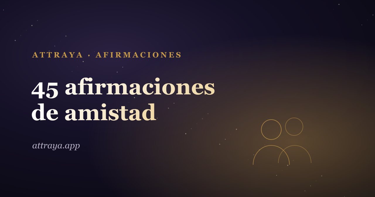 45 afirmaciones de amistad para encontrar a tu gente